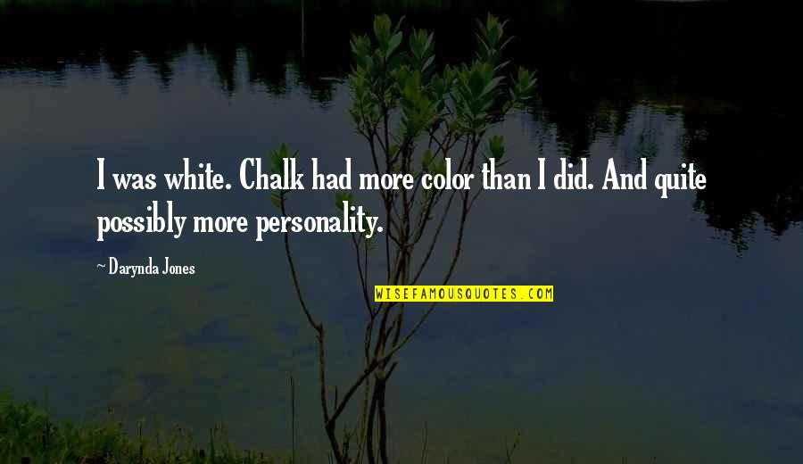 Chalk Quotes By Darynda Jones: I was white. Chalk had more color than