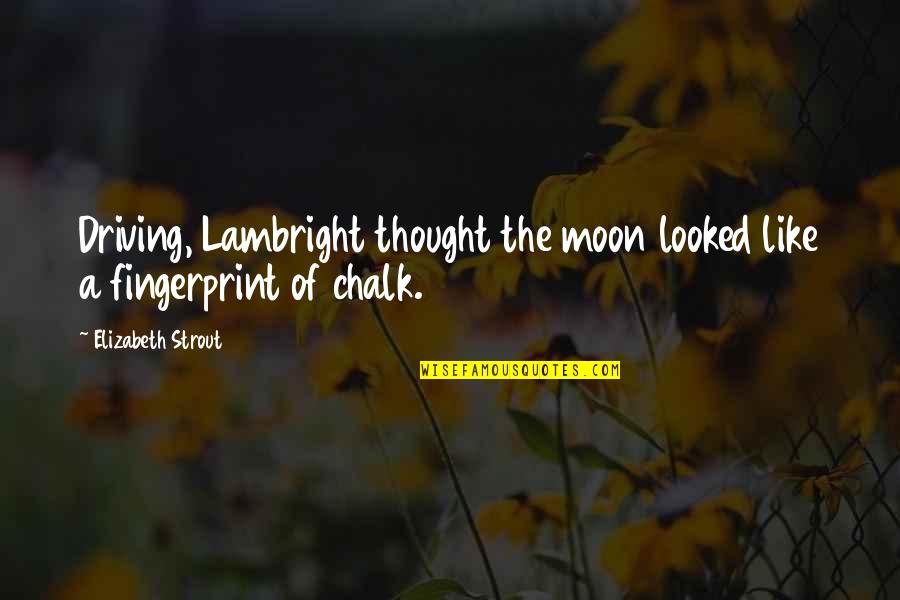 Chalk Quotes By Elizabeth Strout: Driving, Lambright thought the moon looked like a Chalk Quotes By Elizabeth Strout: Driving, Lambright thought the moon looked like a