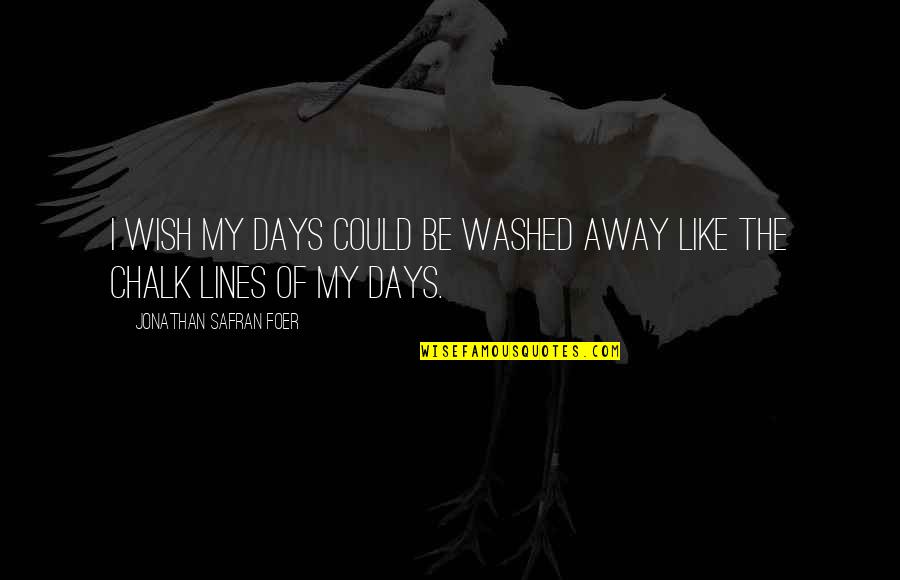 Chalk Quotes By Jonathan Safran Foer: I wish my days could be washed away Chalk Quotes By Jonathan Safran Foer: I wish my days could be washed away