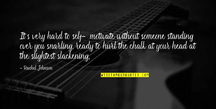 Chalk Quotes By Rachel Johnson: It's very hard to self-motivate without someone standing Chalk Quotes By Rachel Johnson: It's very hard to self-motivate without someone standing