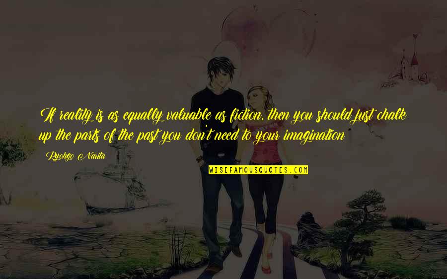 Chalk Quotes By Ryohgo Narita: If reality is as equally valuable as fiction, Chalk Quotes By Ryohgo Narita: If reality is as equally valuable as fiction,