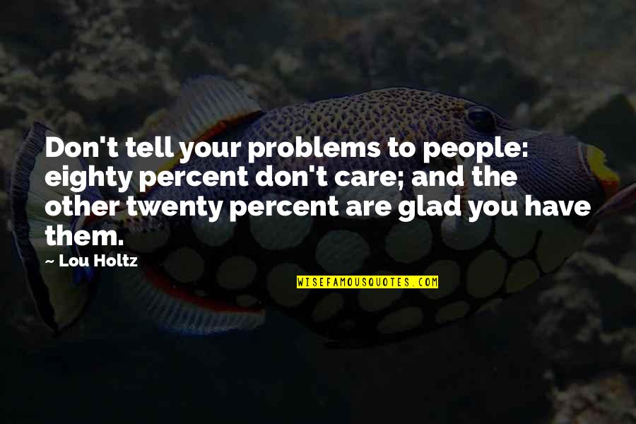Chalk Wall Quotes By Lou Holtz: Don't tell your problems to people: eighty percent