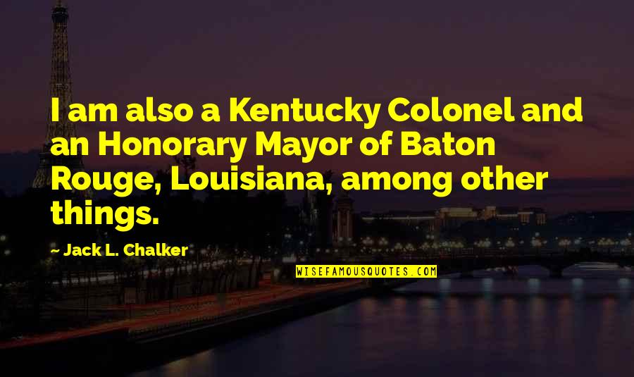 Chalker Quotes By Jack L. Chalker: I am also a Kentucky Colonel and an Chalker Quotes By Jack L. Chalker: I am also a Kentucky Colonel and an