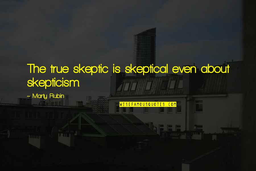 Chalkers Auction Quotes By Marty Rubin: The true skeptic is skeptical even about skepticism.
