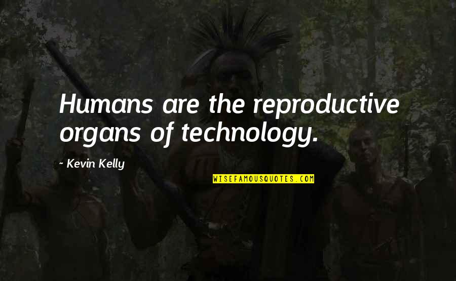 Chalkie Chalk Quotes By Kevin Kelly: Humans are the reproductive organs of technology. Chalkie Chalk Quotes By Kevin Kelly: Humans are the reproductive organs of technology.