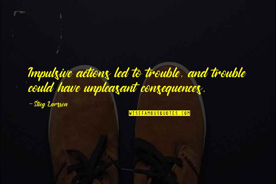Chalkie Chalk Quotes By Stieg Larsson: Impulsive actions led to trouble, and trouble could
