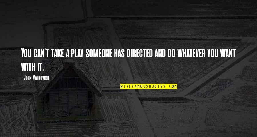 Chalkiness In Rice Quotes By John Malkovich: You can't take a play someone has directed