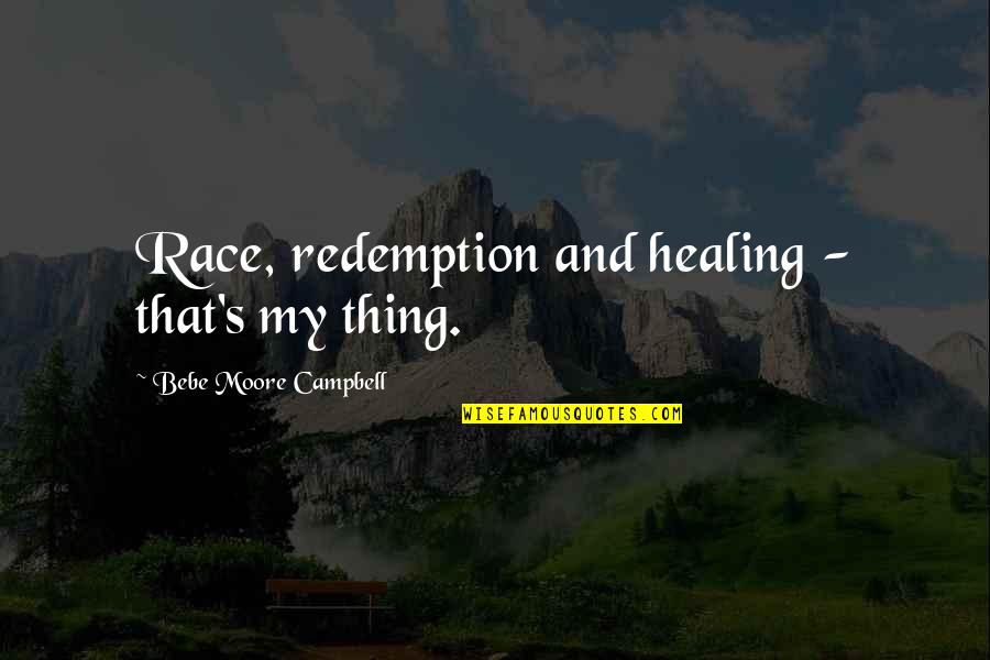 Chalkiness Of Rice Quotes By Bebe Moore Campbell: Race, redemption and healing - that's my thing. Chalkiness Of Rice Quotes By Bebe Moore Campbell: Race, redemption and healing - that's my thing.