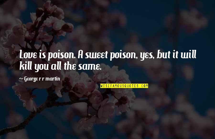 Chalking The Door Quotes By George R R Martin: Love is poison. A sweet poison, yes, but Chalking The Door Quotes By George R R Martin: Love is poison. A sweet poison, yes, but
