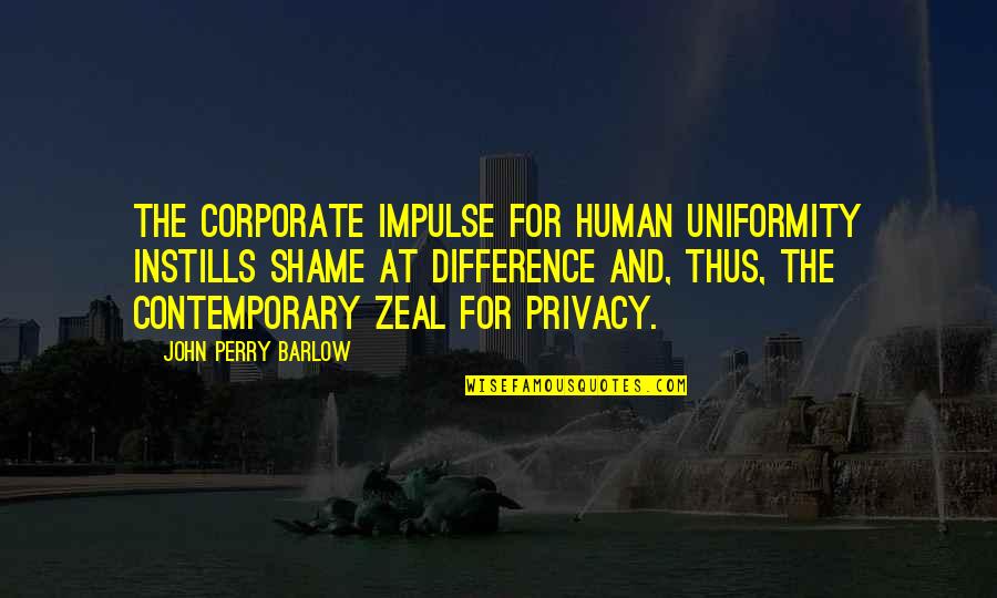 Chalking The Door Quotes By John Perry Barlow: The Corporate impulse for human uniformity instills shame Chalking The Door Quotes By John Perry Barlow: The Corporate impulse for human uniformity instills shame