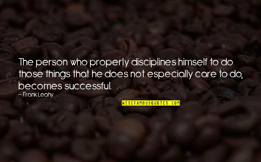 Chalkline Quotes By Frank Leahy: The person who properly disciplines himself to do