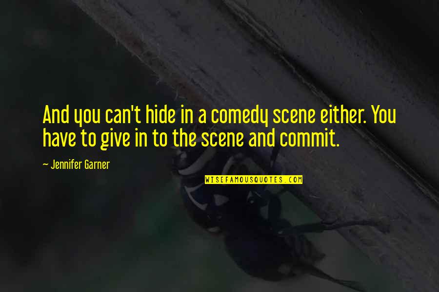 Chalklings Quotes By Jennifer Garner: And you can't hide in a comedy scene Chalklings Quotes By Jennifer Garner: And you can't hide in a comedy scene