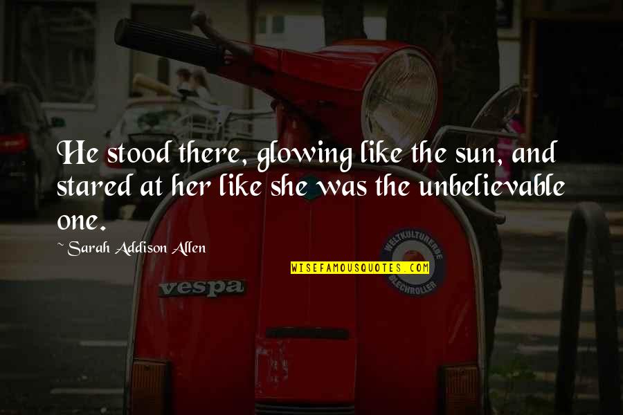 Chalknot Quotes By Sarah Addison Allen: He stood there, glowing like the sun, and