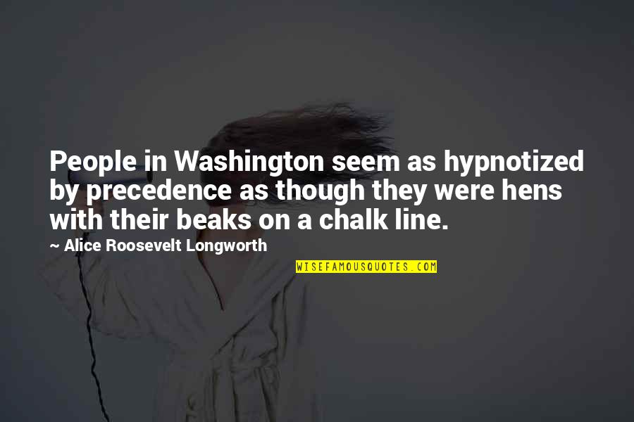 Chalk's Quotes By Alice Roosevelt Longworth: People in Washington seem as hypnotized by precedence