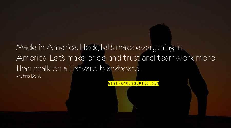 Chalk's Quotes By Chris Bent: Made in America. Heck, let's make everything in