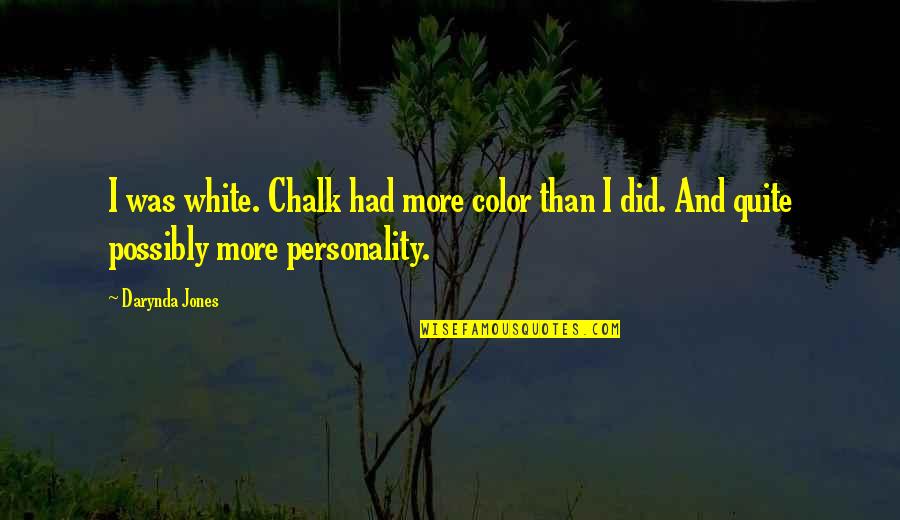 Chalk's Quotes By Darynda Jones: I was white. Chalk had more color than