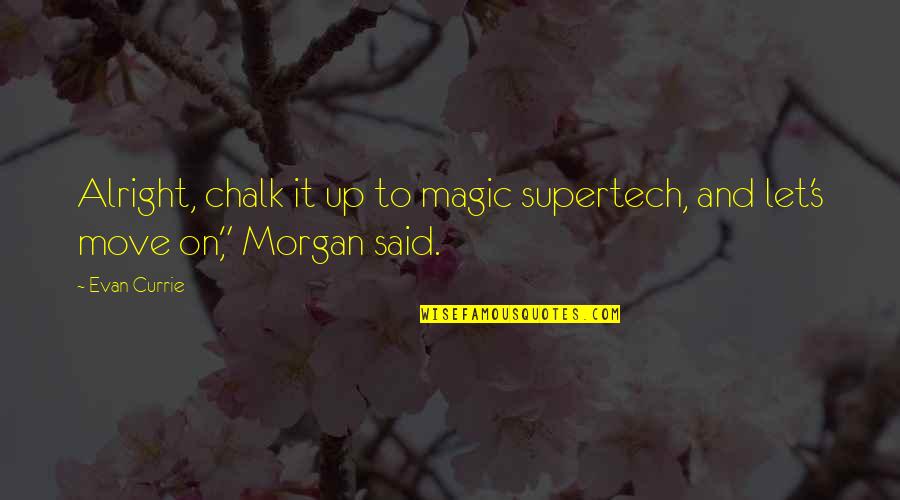 Chalk's Quotes By Evan Currie: Alright, chalk it up to magic supertech, and