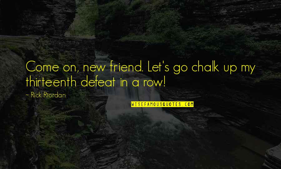 Chalk's Quotes By Rick Riordan: Come on, new friend. Let's go chalk up