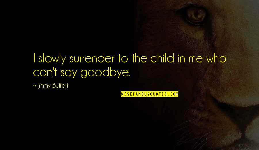 Chalkstone Quotes By Jimmy Buffett: I slowly surrender to the child in me Chalkstone Quotes By Jimmy Buffett: I slowly surrender to the child in me