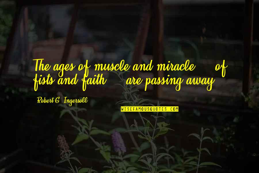 Challans Entry Quotes By Robert G. Ingersoll: The ages of muscle and miracle - of Challans Entry Quotes By Robert G. Ingersoll: The ages of muscle and miracle - of