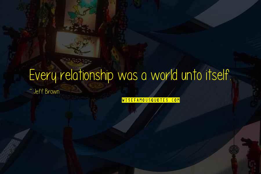 Challapalli Fort Quotes By Jeff Brown: Every relationship was a world unto itself. Challapalli Fort Quotes By Jeff Brown: Every relationship was a world unto itself.