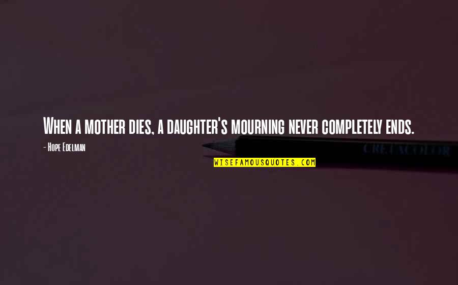 Challedon Quotes By Hope Edelman: When a mother dies, a daughter's mourning never