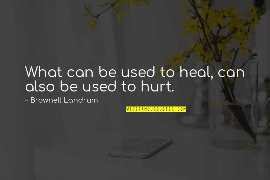 Challeen On 17 Quotes By Brownell Landrum: What can be used to heal, can also