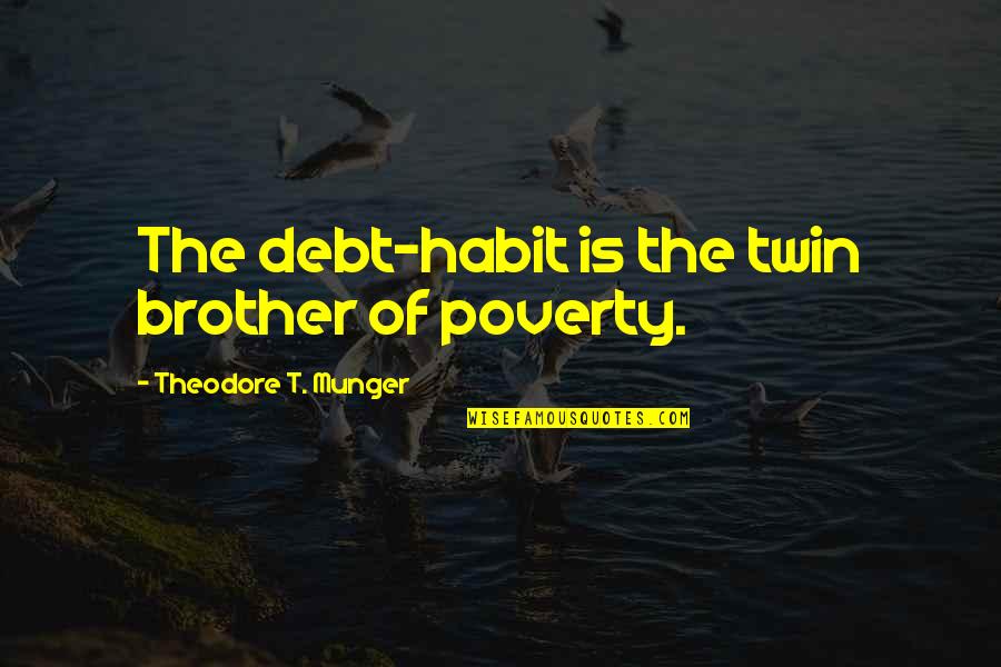 Challeen On 17 Quotes By Theodore T. Munger: The debt-habit is the twin brother of poverty.