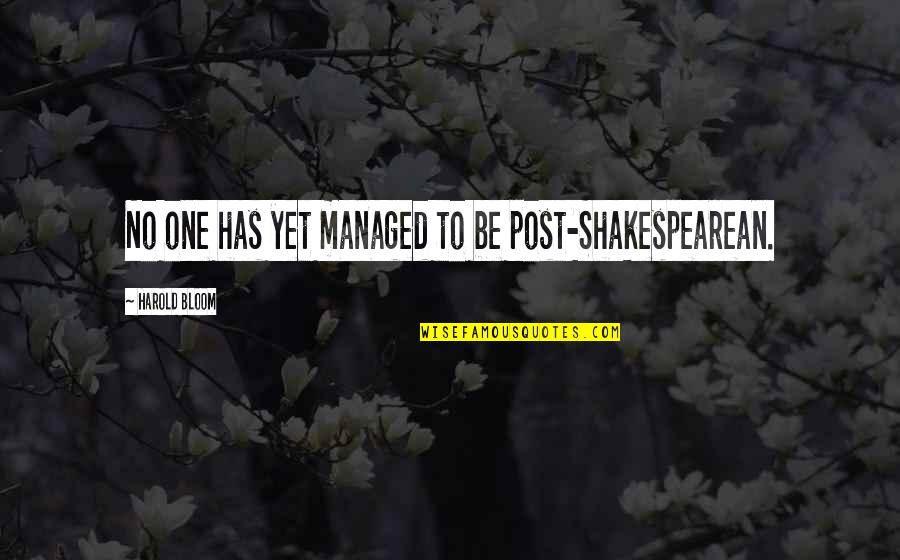 Challenders Quotes By Harold Bloom: No one has yet managed to be post-Shakespearean.