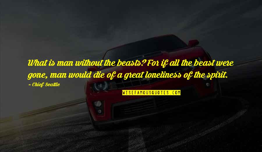 Challenge Accepted Pictures Quotes By Chief Seattle: What is man without the beasts? For if