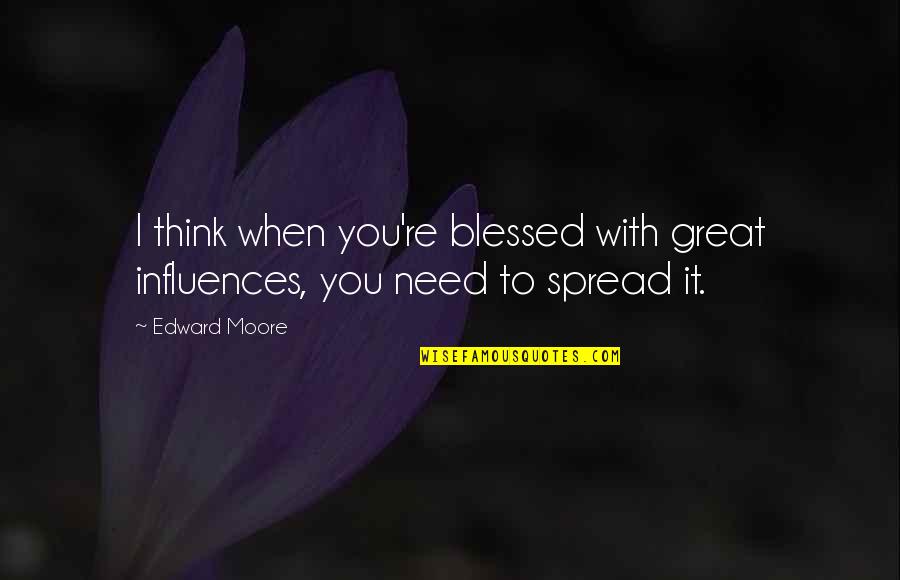 Challenge Accepted Pictures Quotes By Edward Moore: I think when you're blessed with great influences,