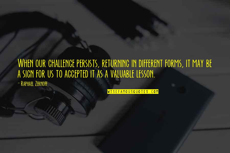 Challenge Accepted Quotes By Raphael Zernoff: When our challenge persists, returning in different forms,