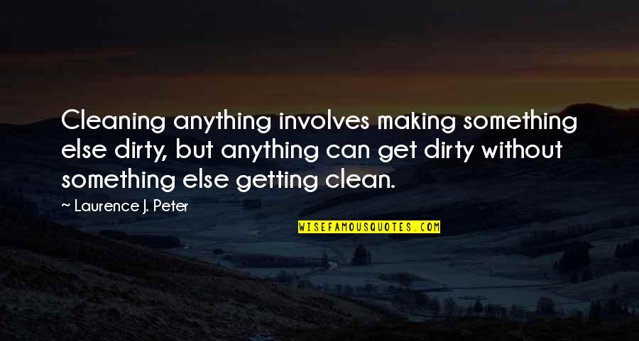 Challenge And Controversy Quotes By Laurence J. Peter: Cleaning anything involves making something else dirty, but