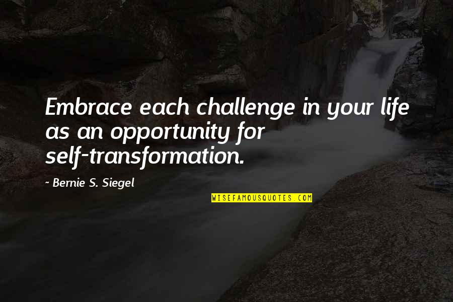 Challenge And Opportunity Quotes By Bernie S. Siegel: Embrace each challenge in your life as an