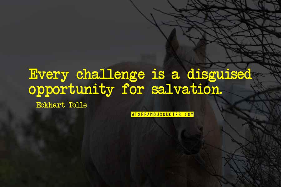 Challenge And Opportunity Quotes By Eckhart Tolle: Every challenge is a disguised opportunity for salvation.