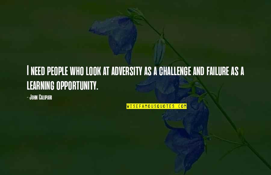 Challenge And Opportunity Quotes By John Calipari: I need people who look at adversity as