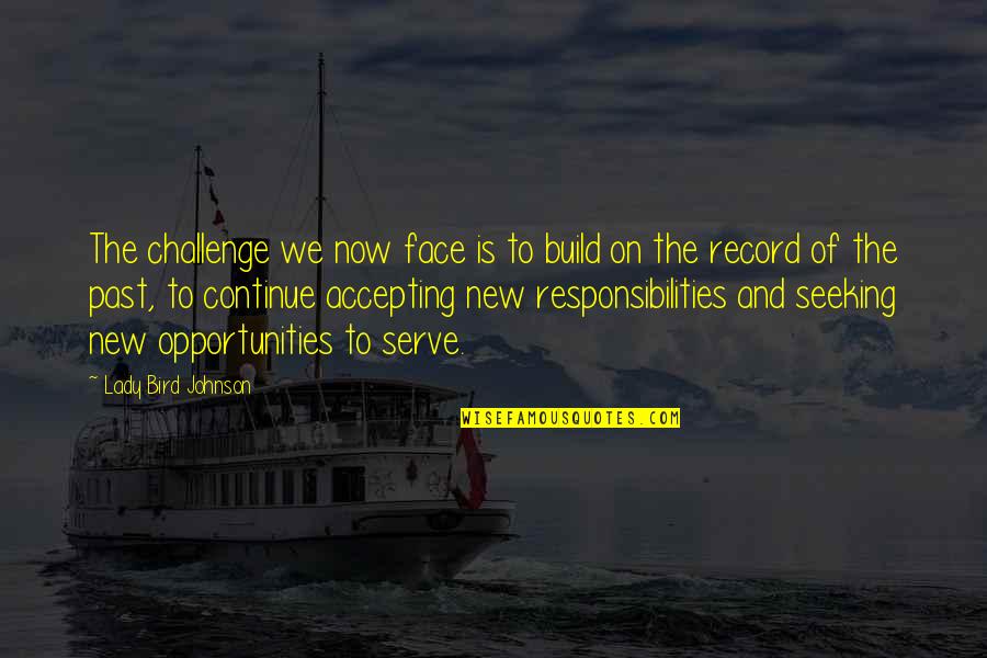 Challenge And Opportunity Quotes By Lady Bird Johnson: The challenge we now face is to build