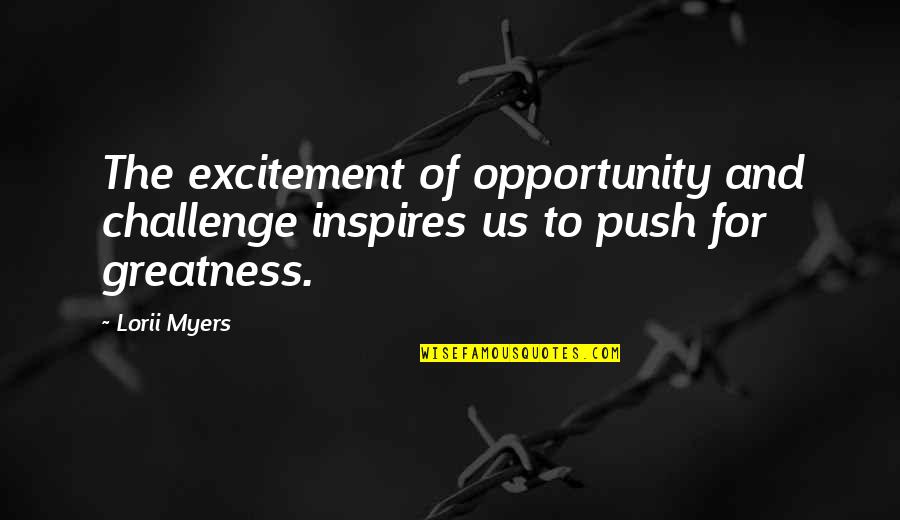 Challenge And Opportunity Quotes By Lorii Myers: The excitement of opportunity and challenge inspires us