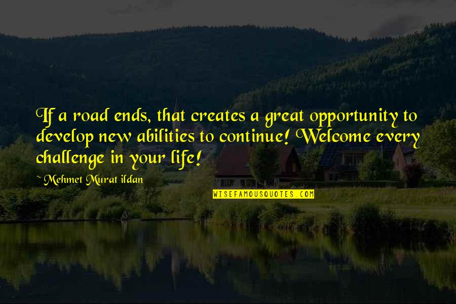 Challenge And Opportunity Quotes By Mehmet Murat Ildan: If a road ends, that creates a great