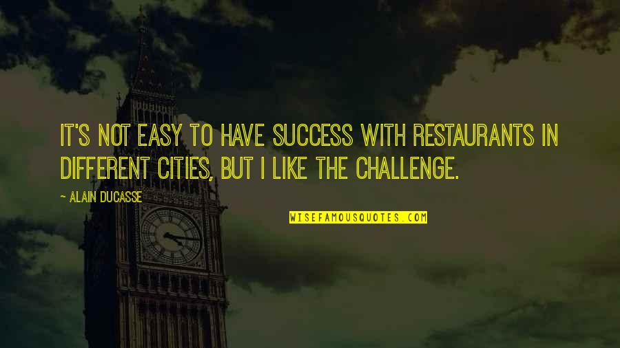Challenge And Success Quotes By Alain Ducasse: It's not easy to have success with restaurants
