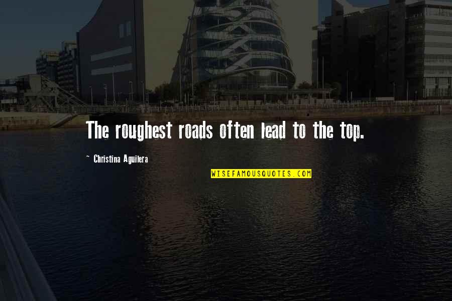 Challenge And Success Quotes By Christina Aguilera: The roughest roads often lead to the top.