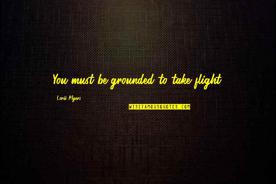 Challenge And Success Quotes By Lorii Myers: You must be grounded to take flight.