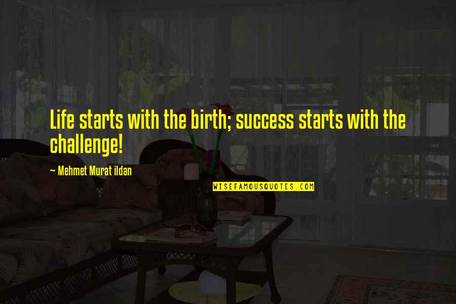 Challenge And Success Quotes By Mehmet Murat Ildan: Life starts with the birth; success starts with