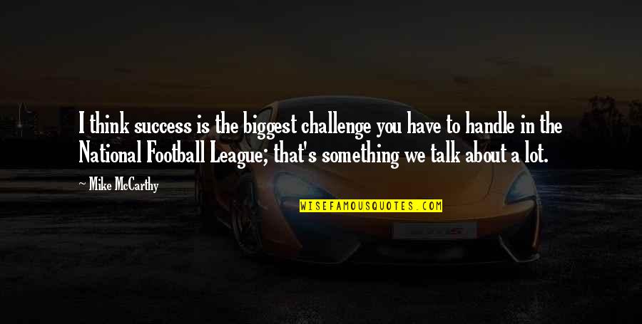 Challenge And Success Quotes By Mike McCarthy: I think success is the biggest challenge you