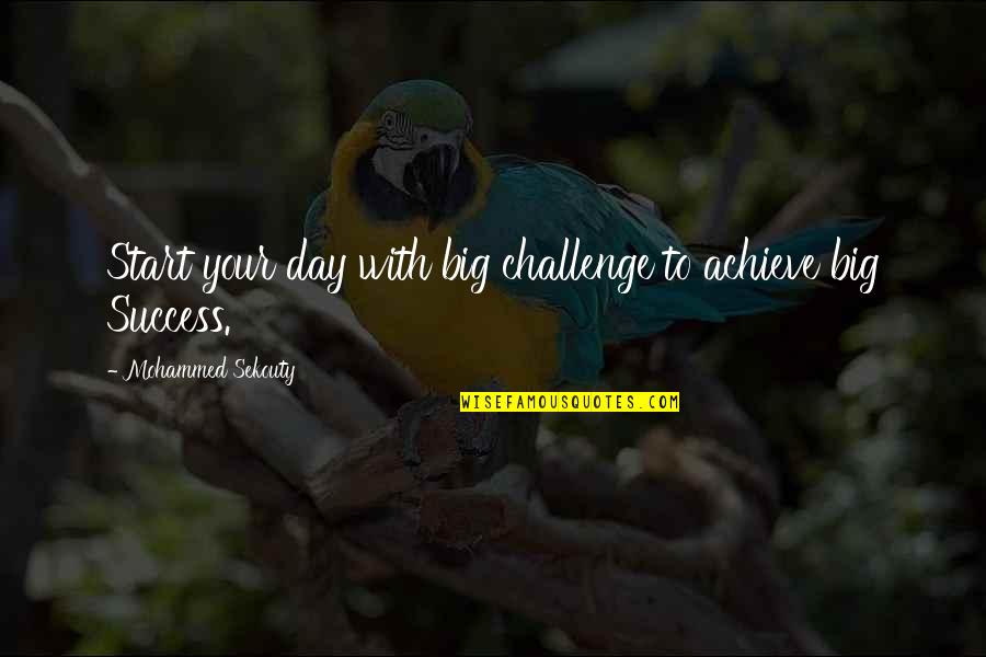 Challenge And Success Quotes By Mohammed Sekouty: Start your day with big challenge to achieve