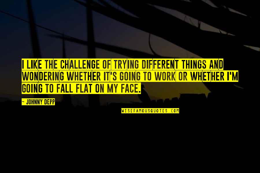 Challenge At Work Quotes By Johnny Depp: I like the challenge of trying different things