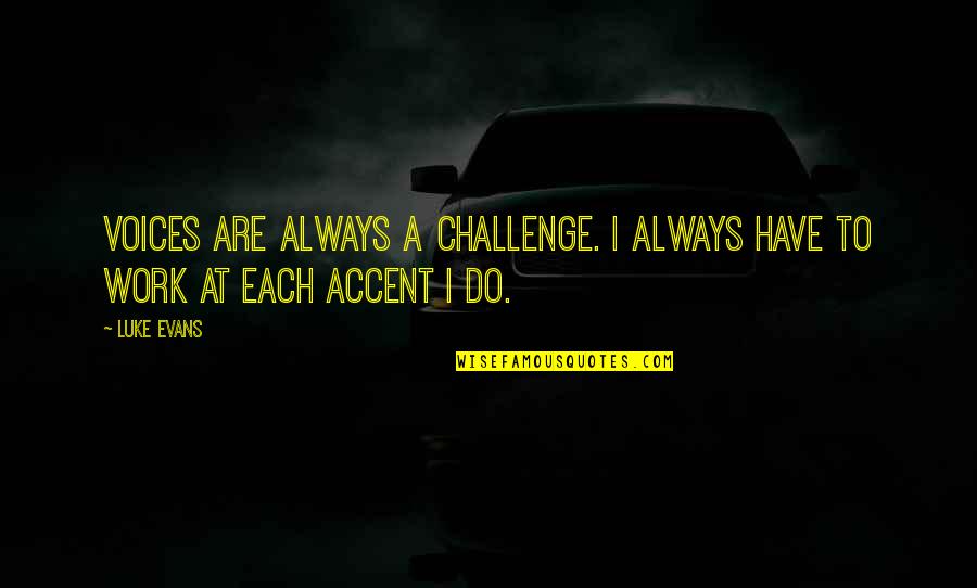 Challenge At Work Quotes By Luke Evans: Voices are always a challenge. I always have