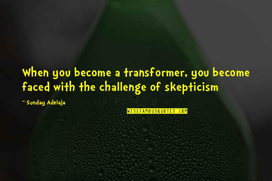 Challenge At Work Quotes By Sunday Adelaja: When you become a transformer, you become faced
