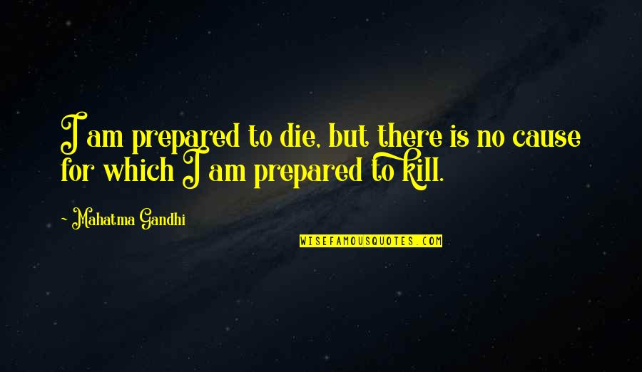 Challenge Coin Quotes By Mahatma Gandhi: I am prepared to die, but there is