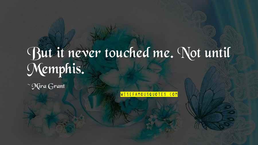 Challenge Coin Quotes By Mira Grant: But it never touched me. Not until Memphis.
